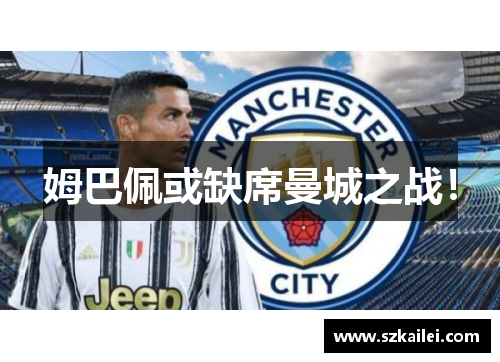 姆巴佩或缺席曼城之战！